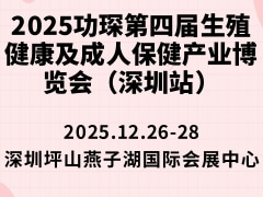 2025功琛第四届生殖健康及成人保健产业博览会（深圳站）